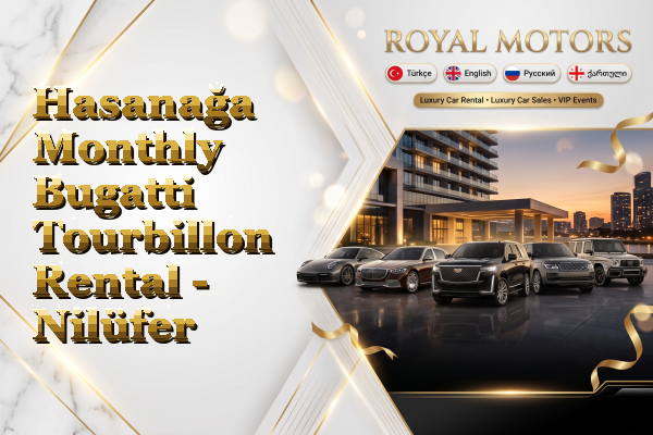 Hasanağa Monthly Bugatti Tourbillon Rental - Nilüfer
