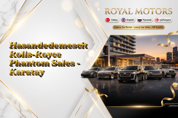 Hasandedemescit Rolls-Royce Phantom Sales - Karatay