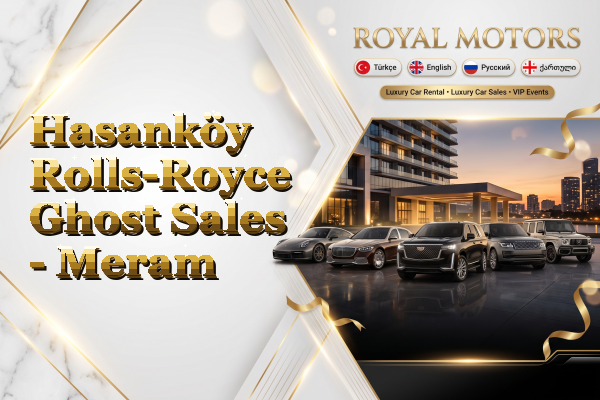 Hasanköy Rolls-Royce Ghost Sales - Meram