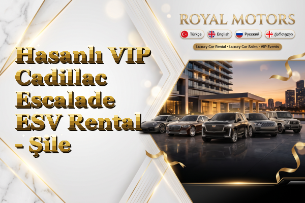 Hasanlı VIP Cadillac Escalade ESV Rental - Şile