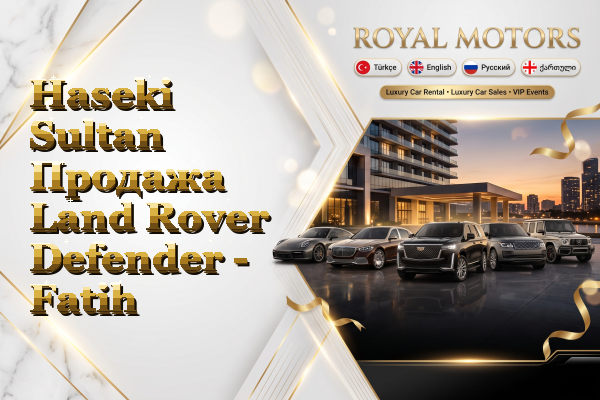 Haseki Sultan Продажа Land Rover Defender - Fatih