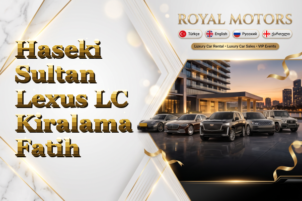 Haseki Sultan Lexus LC Kiralama - Fatih