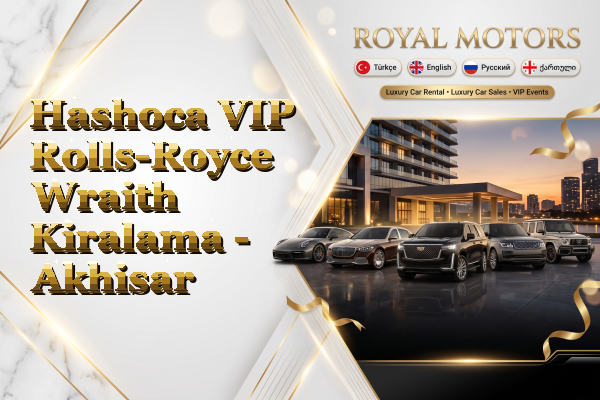 Hashoca VIP Rolls-Royce Wraith Kiralama - Akhisar