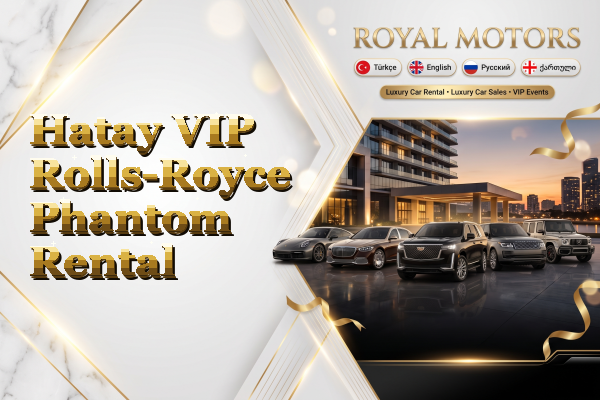 Hatay VIP Rolls-Royce Phantom Rental