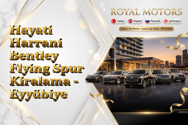 Hayati Harrani Bentley Flying Spur Kiralama - Eyyübiye