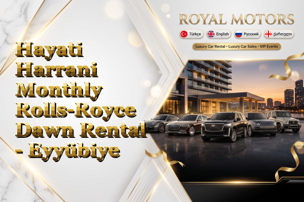 Hayati Harrani Monthly Rolls-Royce Dawn Rental - Eyyübiye