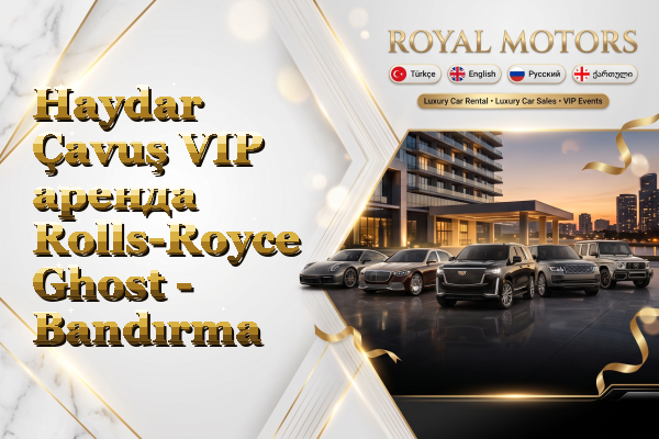 Haydar Çavuş VIP аренда Rolls-Royce Ghost - Bandırma