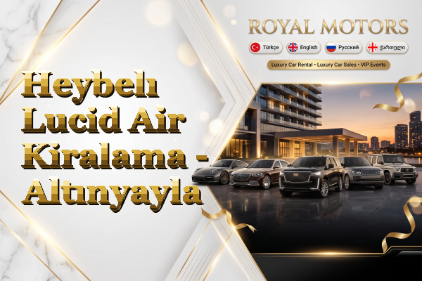 Heybelı Lucid Air Kiralama - Altınyayla