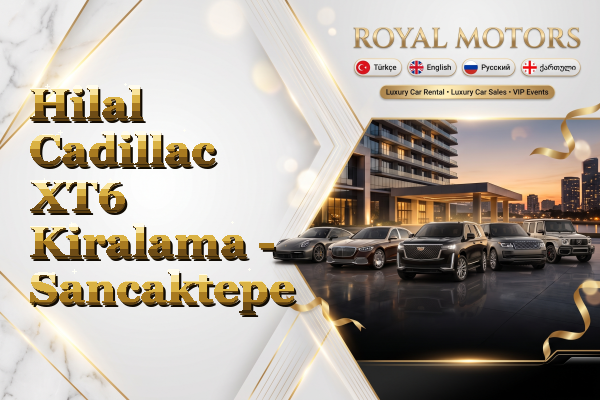 Hilal Cadillac XT6 Kiralama - Sancaktepe
