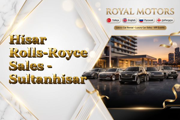 Hisar Rolls-Royce Sales - Sultanhisar