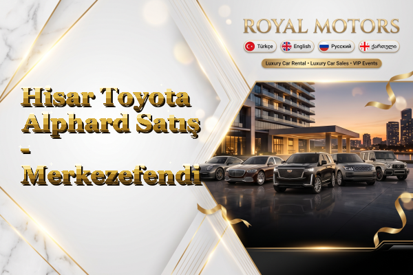 Hisar Toyota Alphard Satış - Merkezefendi