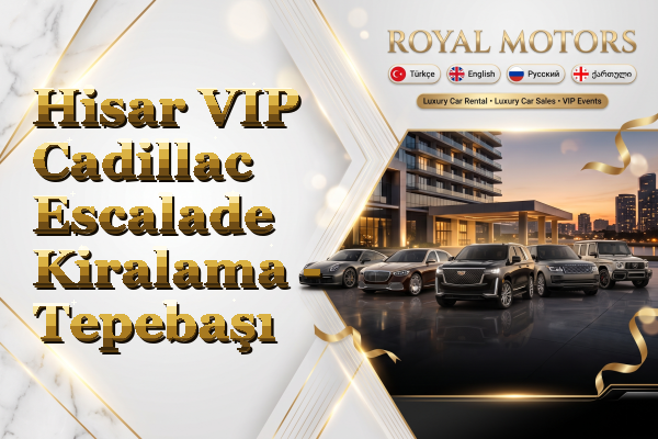 Hisar VIP Cadillac Escalade Kiralama - Tepebaşı