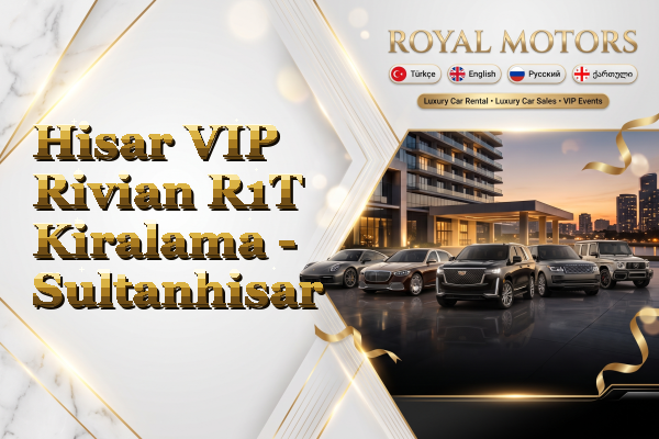 Hisar VIP Rivian R1T Kiralama - Sultanhisar