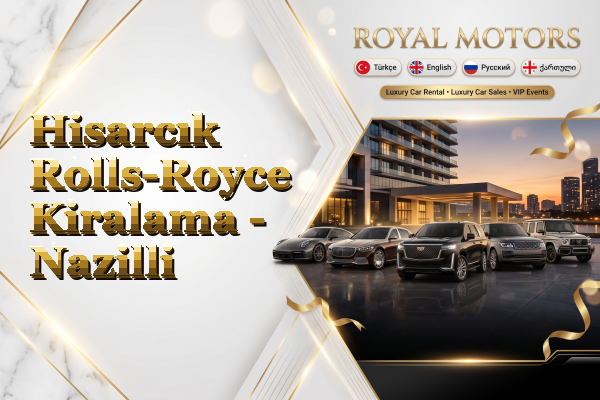 Hisarcık Rolls-Royce Kiralama - Nazilli