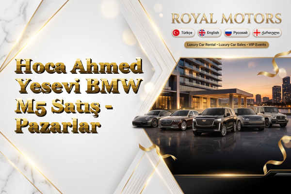 Hoca Ahmed Yesevi BMW M5 Satış - Pazarlar