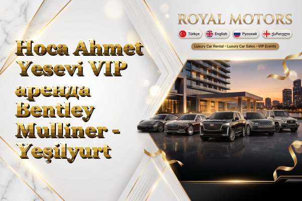 Hoca Ahmet Yesevi VIP аренда Bentley Mulliner - Yeşilyurt