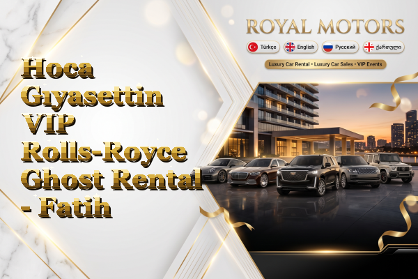 Hoca Gıyasettin VIP Rolls-Royce Ghost Rental - Fatih