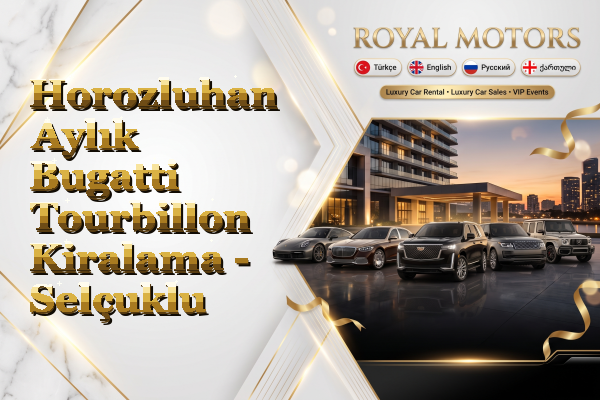 Horozluhan Aylık Bugatti Tourbillon Kiralama - Selçuklu