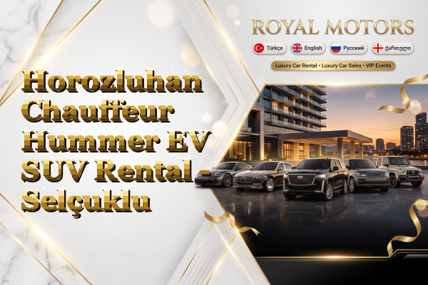 Horozluhan Chauffeur Hummer EV SUV Rental - Selçuklu