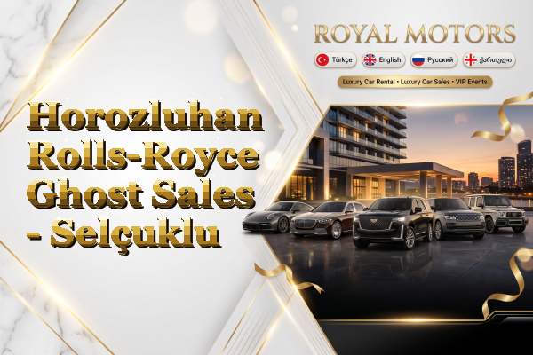 Horozluhan Rolls-Royce Ghost Sales - Selçuklu