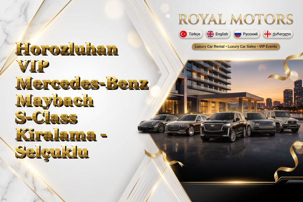 Horozluhan VIP Mercedes-Benz Maybach S-Class Kiralama - Selçuklu