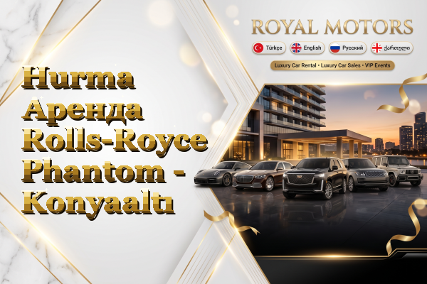 Hurma Аренда Rolls-Royce Phantom - Konyaaltı