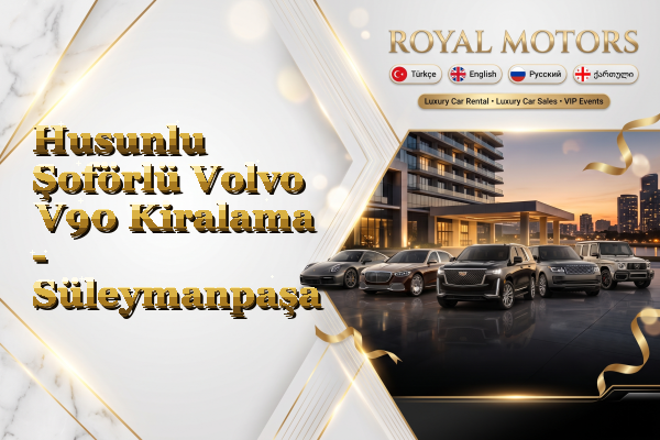 Husunlu Şoförlü Volvo V90 Kiralama - Süleymanpaşa