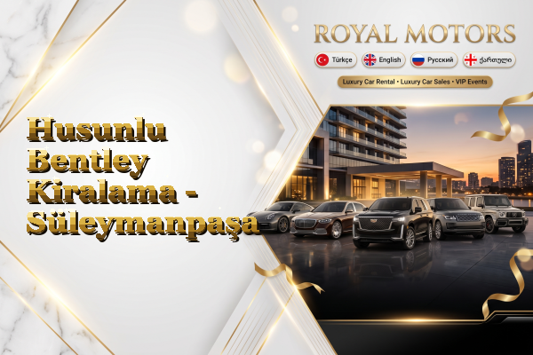 Husunlu Bentley Kiralama - Süleymanpaşa