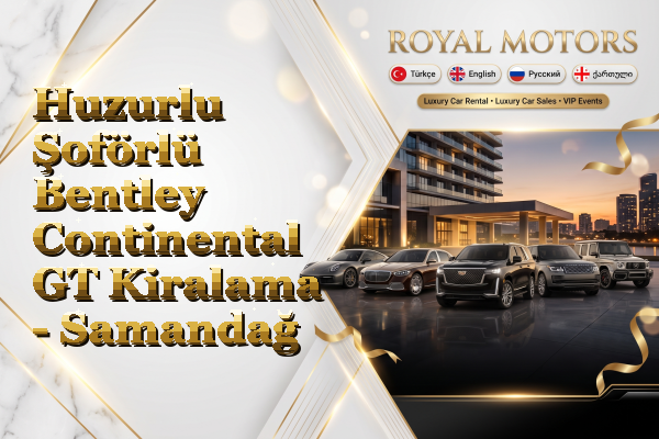 Huzurlu Şoförlü Bentley Continental GT Kiralama - Samandağ