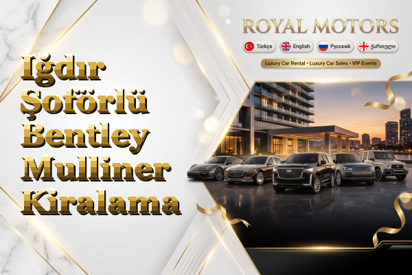 Iğdır Şoförlü Bentley Mulliner Kiralama