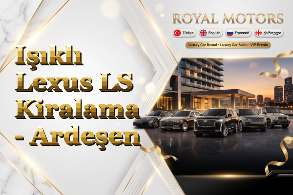 Işıklı Lexus LS Kiralama - Ardeşen