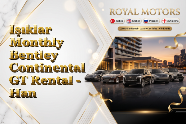 Işıklar Monthly Bentley Continental GT Rental - Han