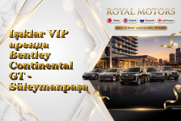 Işıklar VIP аренда Bentley Continental GT - Süleymanpaşa