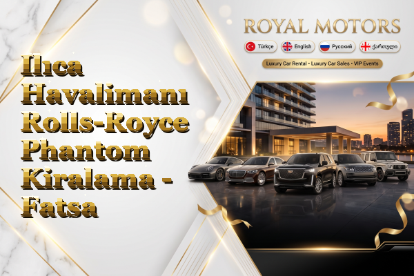 Ilıca Havalimanı Rolls-Royce Phantom Kiralama - Fatsa