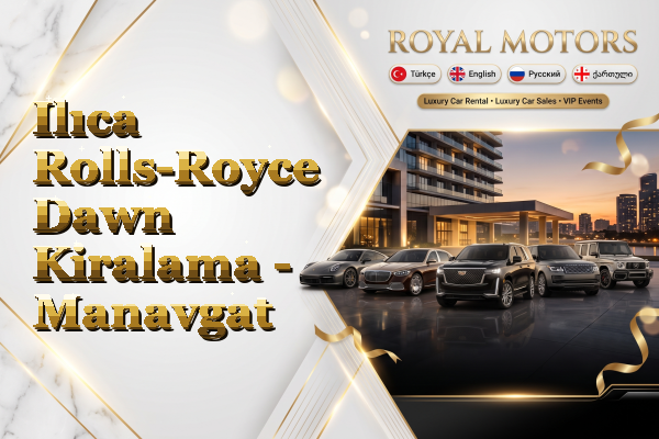 Ilıca Rolls-Royce Dawn Kiralama - Manavgat