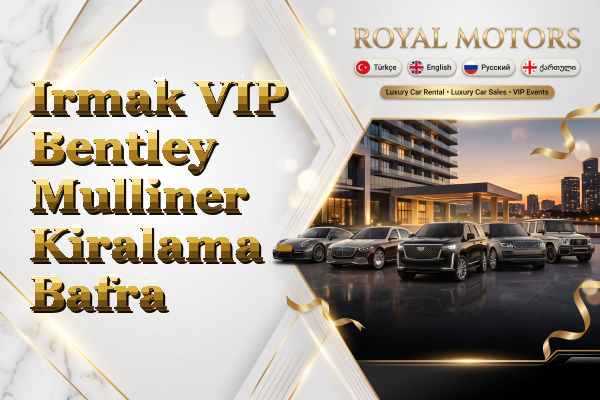 Irmak VIP Bentley Mulliner Kiralama - Bafra