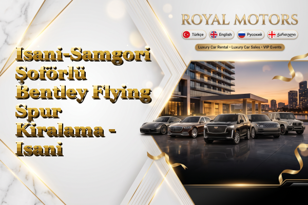 Isani-Samgori Şoförlü Bentley Flying Spur Kiralama - Isani
