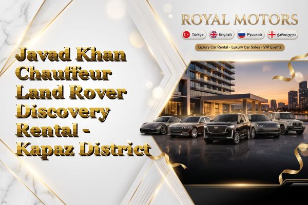 Javad Khan Chauffeur Land Rover Discovery Rental - Kapaz District