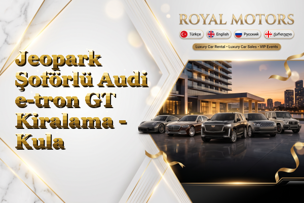 Jeopark Şoförlü Audi e-tron GT Kiralama - Kula