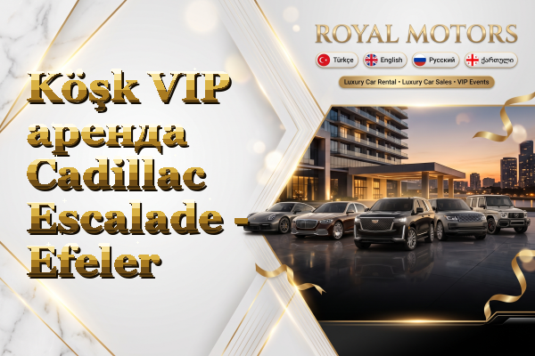 Köşk VIP аренда Cadillac Escalade - Efeler
