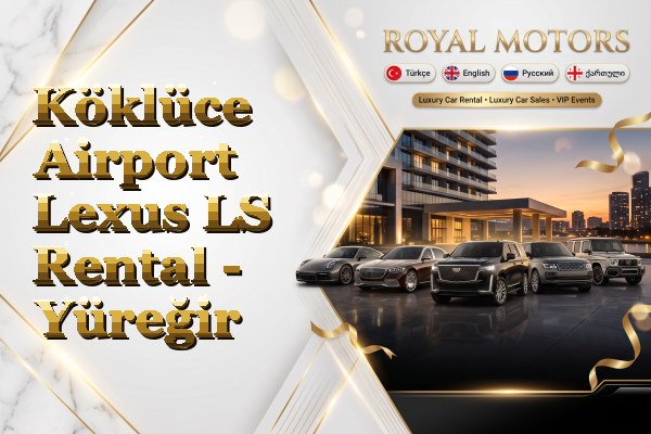 Köklüce Airport Lexus LS Rental - Yüreğir