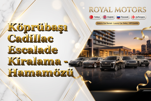 Köprübaşı Cadillac Escalade Kiralama - Hamamözü