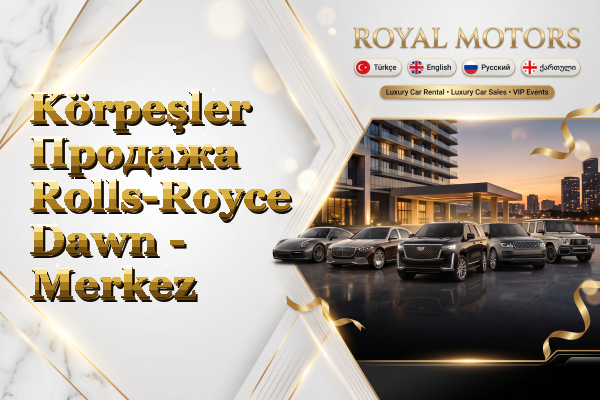 Körpeşler Продажа Rolls-Royce Dawn - Merkez