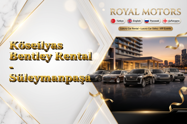 Köseilyas Bentley Rental - Süleymanpaşa