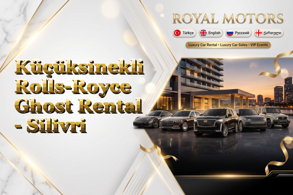Küçüksinekli Rolls-Royce Ghost Rental - Silivri