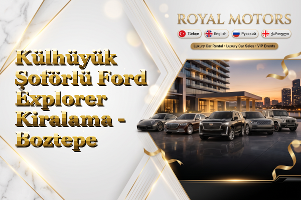Külhüyük Şoförlü Ford Explorer Kiralama - Boztepe