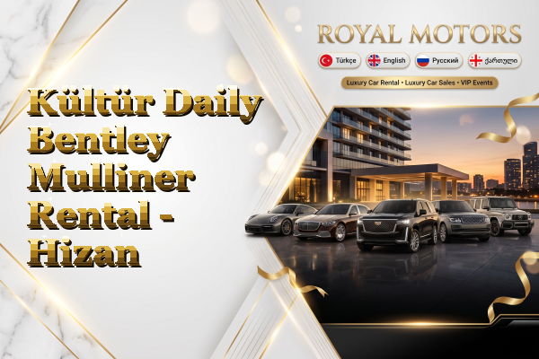 Kültür Daily Bentley Mulliner Rental - Hizan