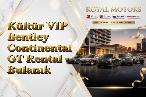 Kültür VIP Bentley Continental GT Rental - Bulanık
