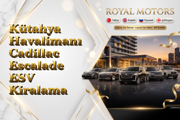 Kütahya Havalimanı Cadillac Escalade ESV Kiralama