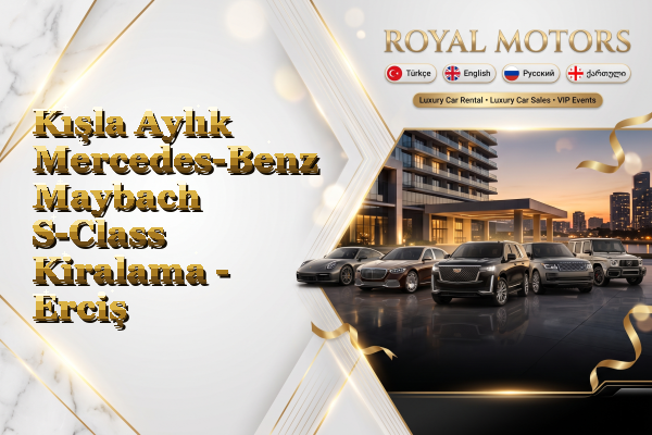 Kışla Aylık Mercedes-Benz Maybach S-Class Kiralama - Erciş